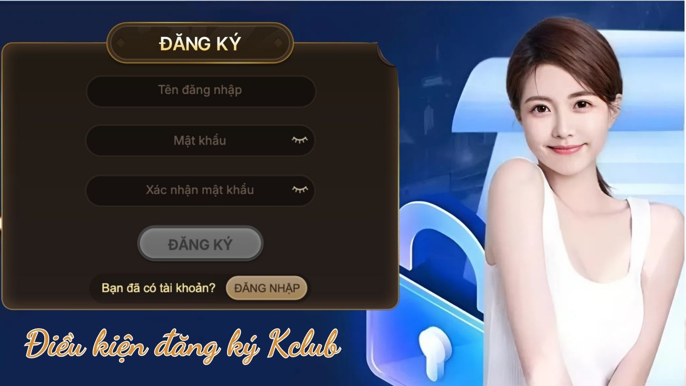 Điều kiện để đăng ký Kclub Điều kiện để đăng ký Kclub