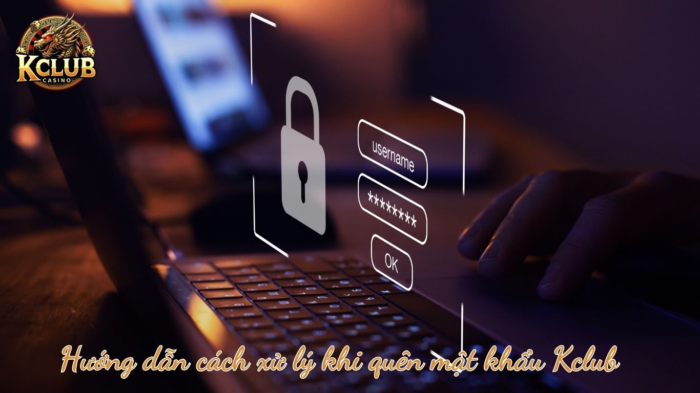 Hướng dẫn cách xử lý khi quên mật khẩu Kclub